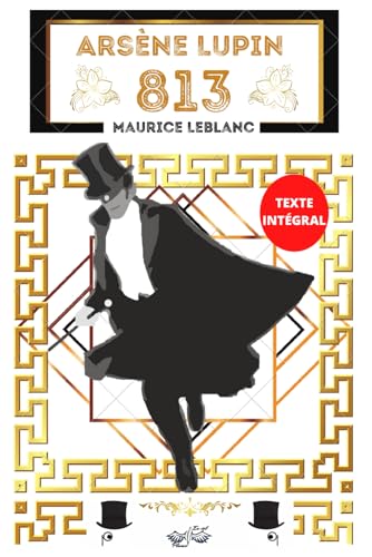 Arsène Lupin 813: Texte intégral avec biographie de l'auteur Maurice Leblanc, inclut la partie 1 : La double vie d'Arsène Lupin et la partie 2 : Les trois crimes d'Arsène Lupin